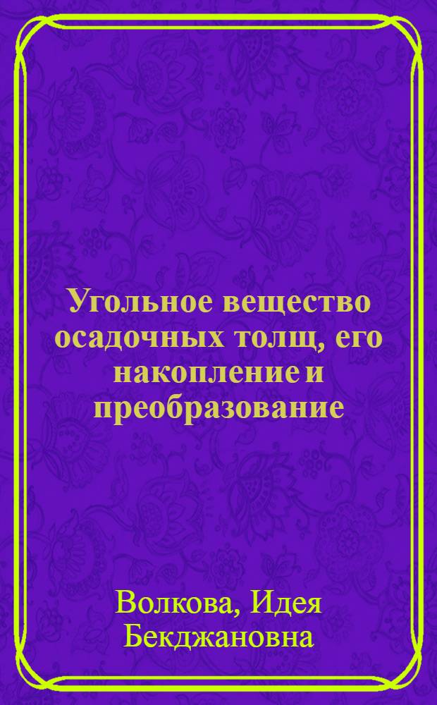 Угольное вещество осадочных толщ, его накопление и преобразование : Автореф. дис. на соиск. учен. степ. д-ра геол.-минерал. наук : (04.00.16)