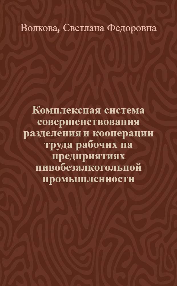 Комплексная система совершенствования разделения и кооперации труда рабочих на предприятиях пивобезалкогольной промышленности : Автореф. дис. на соиск. учен. степ. канд. экон. наук : (08.00.05; 08.00.07)