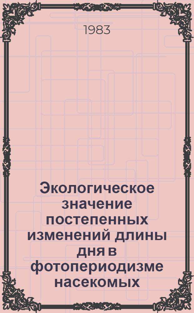 Экологическое значение постепенных изменений длины дня в фотопериодизме насекомых : Автореф. дис. на соиск. учен. степ. канд. биол. наук : (03.00.09)