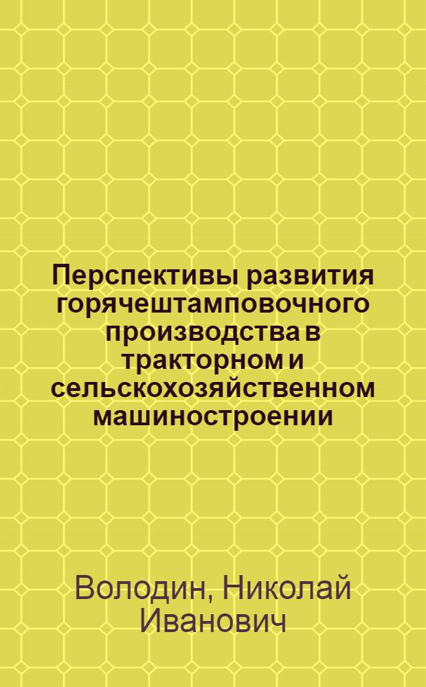Перспективы развития горячештамповочного производства в тракторном и сельскохозяйственном машиностроении : Обзор