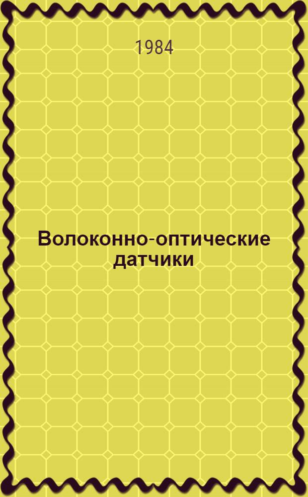 Волоконно-оптические датчики : (По данным отеч. и зарубеж. печати за 1970-1984 гг.)