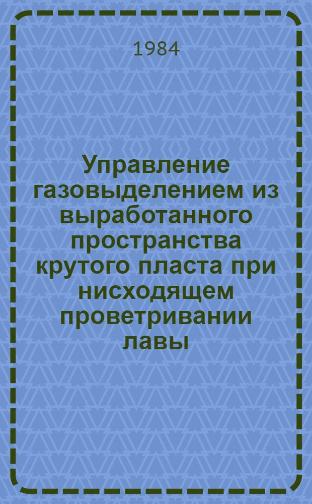 Управление газовыделением из выработанного пространства крутого пласта при нисходящем проветривании лавы : Автореф. дис. на соиск. учен. степ. канд. техн. наук : (05.15.11)