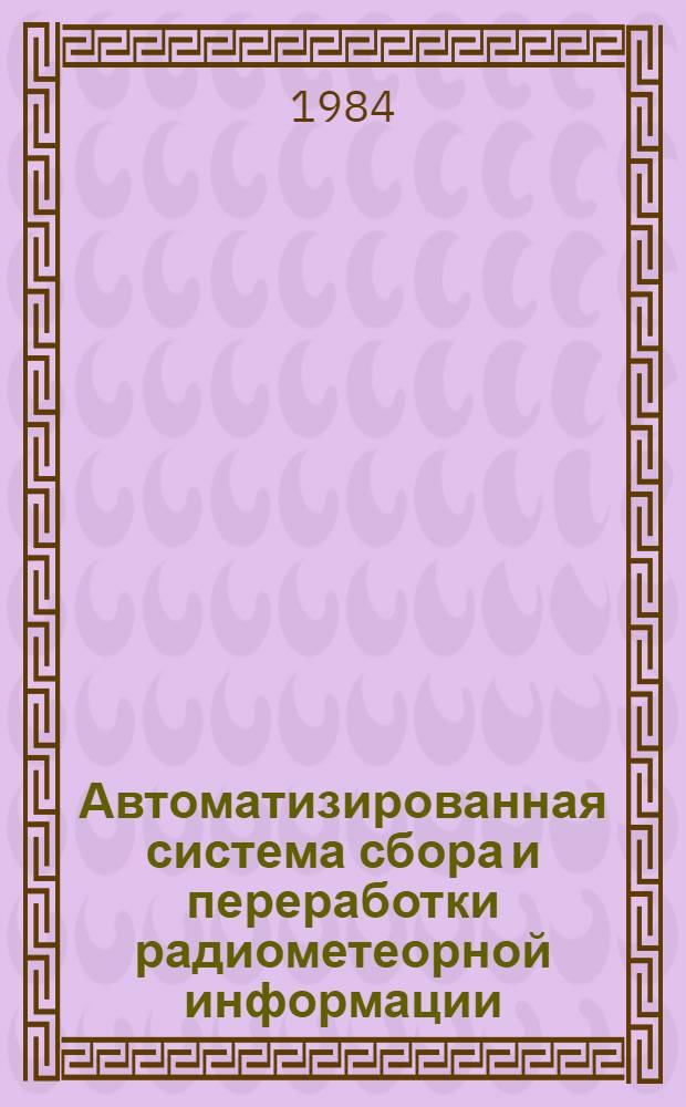Автоматизированная система сбора и переработки радиометеорной информации : Автореф. дис. на соиск. учен. степ. д. т. н