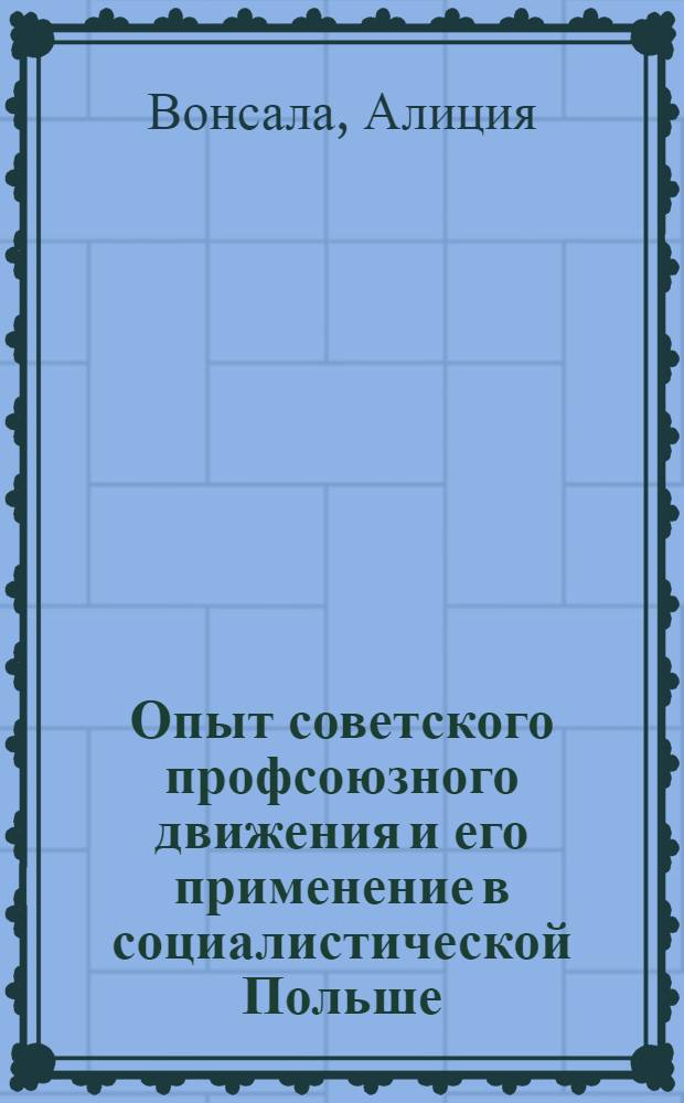 Опыт советского профсоюзного движения и его применение в социалистической Польше : Автореф. дис. на соиск. учен. степ. канд. филос. наук : (09.00.02)