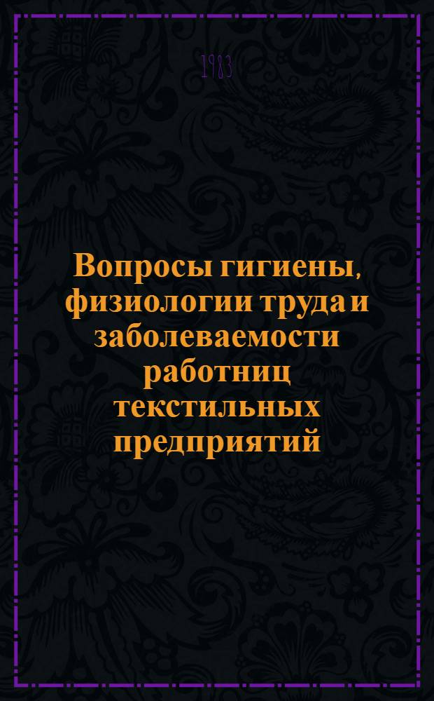 Вопросы гигиены, физиологии труда и заболеваемости работниц текстильных предприятий : Сб. науч. тр
