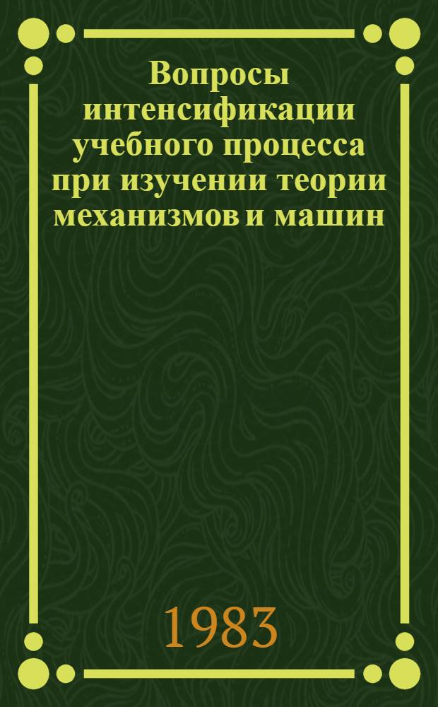 Вопросы интенсификации учебного процесса при изучении теории механизмов и машин : Сб. статей