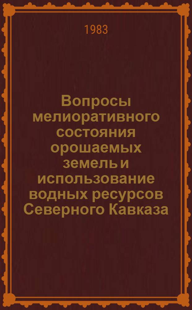 Вопросы мелиоративного состояния орошаемых земель и использование водных ресурсов Северного Кавказа : Сб. науч. тр. ЮжНИИГИМА
