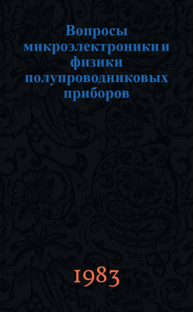 Вопросы микроэлектроники и физики полупроводниковых приборов : Тез. докл. V респ. конф. молодых ученых и специалистов, посвящ. 200-летию Георгиевского трактата, (15-16 дек. 1983 г., Тбилиси)