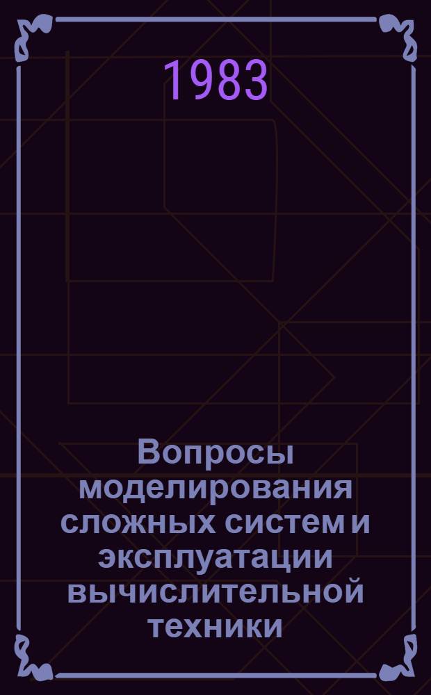 Вопросы моделирования сложных систем и эксплуатации вычислительной техники : Межвуз. темат. сб. науч. тр