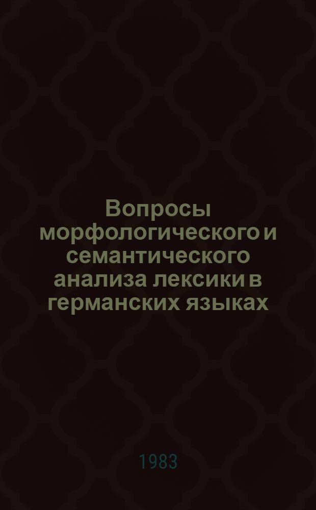Вопросы морфологического и семантического анализа лексики в германских языках : (На материале слов с различ. словообразоват. структурой) : Межвуз. сб. науч. тр