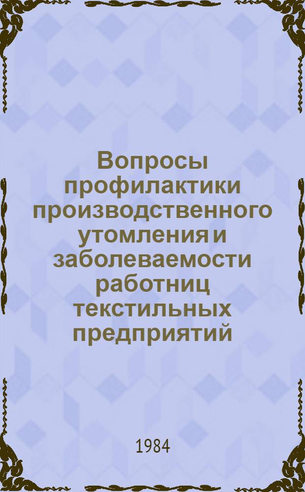 Вопросы профилактики производственного утомления и заболеваемости работниц текстильных предприятий : Сб. науч. работ