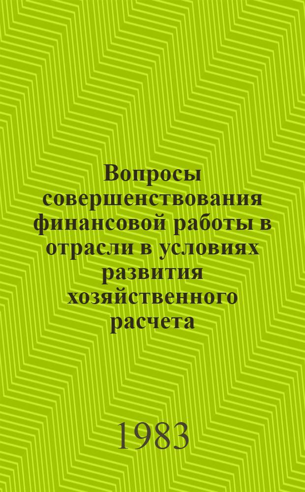 Вопросы совершенствования финансовой работы в отрасли в условиях развития хозяйственного расчета