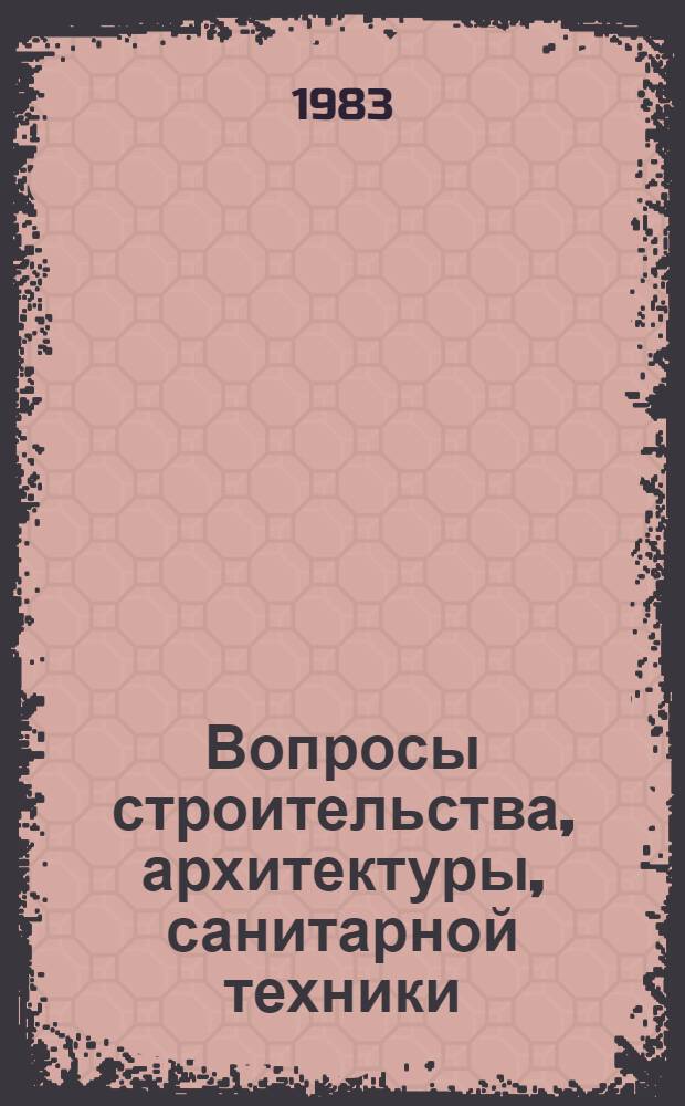 Вопросы строительства, архитектуры, санитарной техники : Тез. докл. IV обл. конф. студентов, молодых ученых, специалистов "Наука - строит. пр-ву", март, 1983