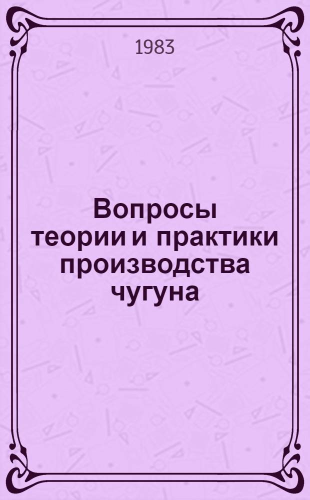 Вопросы теории и практики производства чугуна : Темат. отрасл. сб