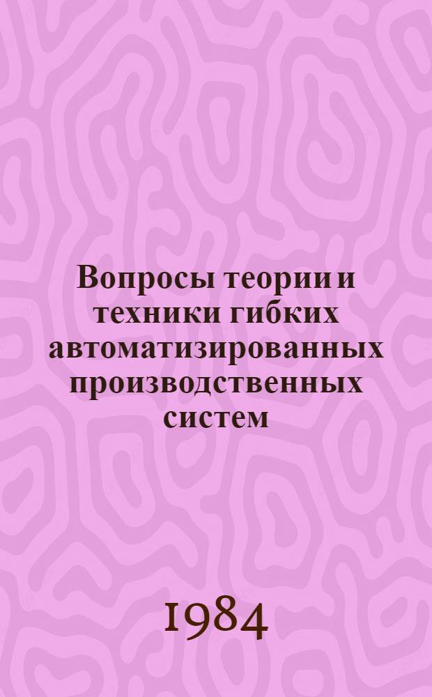 Вопросы теории и техники гибких автоматизированных производственных систем : Сб. науч. тр