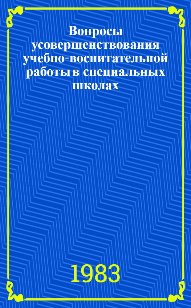 Вопросы усовершенствования учебно-воспитательной работы в специальных школах : Сб. статей