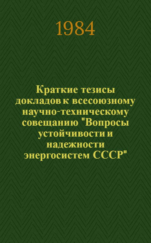 Краткие тезисы докладов к всесоюзному научно-техническому совещанию "Вопросы устойчивости и надежности энергосистем СССР" (Ташкент, май 1984)