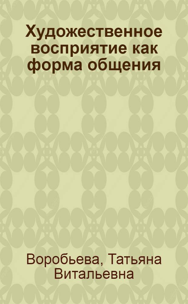 Художественное восприятие как форма общения : Автореф. дис. на соиск. учен. степ. канд. филос. наук : (09.00.04)