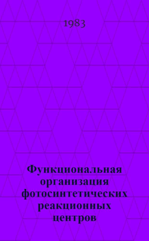 Функциональная организация фотосинтетических реакционных центров : (Мат. модель и физ. представления) : Автореф. дис. на соиск. учен. степ. канд. физ.-мат. наук : (03.00.02)