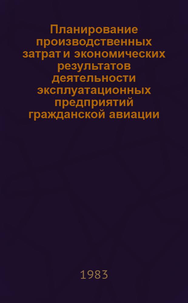 Планирование производственных затрат и экономических результатов деятельности эксплуатационных предприятий гражданской авиации : Учеб. пособие для вузов гражд. авиации