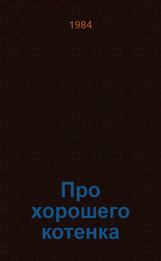 Про хорошего котенка : Рассказ и сказки : Для дошк. возраста
