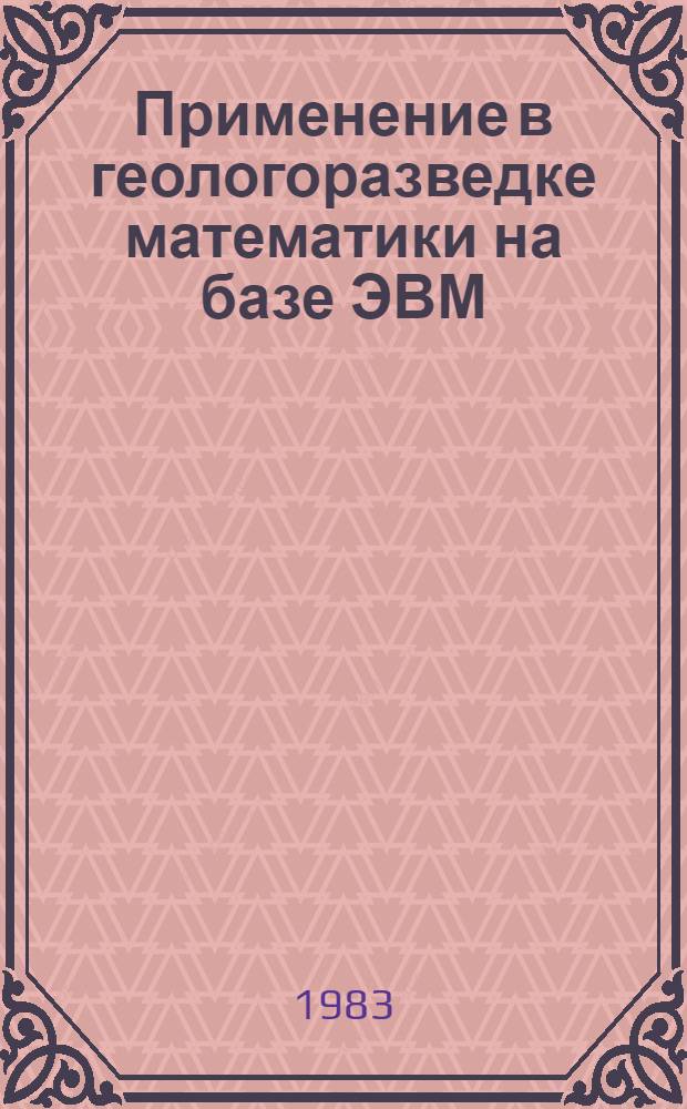 Применение в геологоразведке математики на базе ЭВМ : СССР и США : (К Междунар. геол. конгр.)