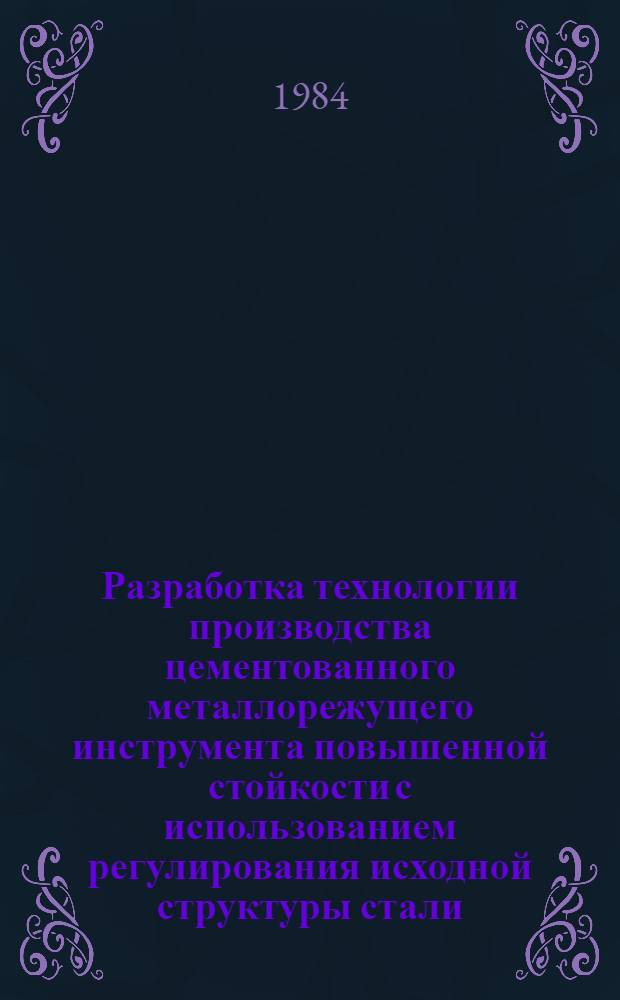 Разработка технологии производства цементованного металлорежущего инструмента повышенной стойкости с использованием регулирования исходной структуры стали : Автореф. дис. на соиск. учен. степ. канд. техн. наук : (05.16.01)