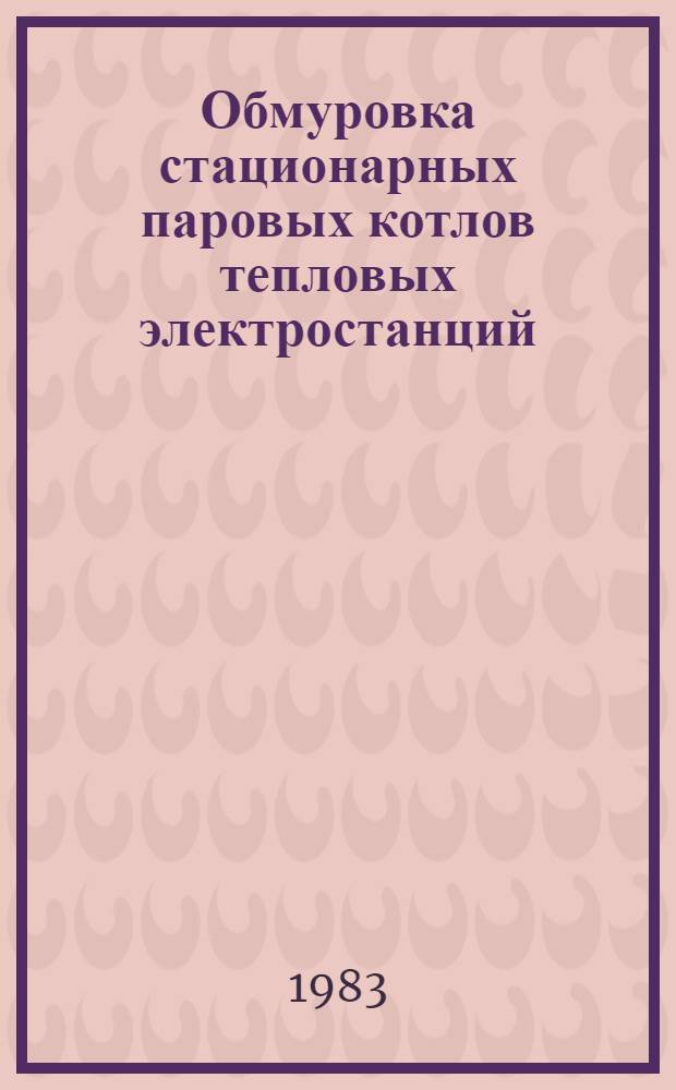 Обмуровка стационарных паровых котлов тепловых электростанций : Учеб. пособие для подгот. рабочих на пр-ве