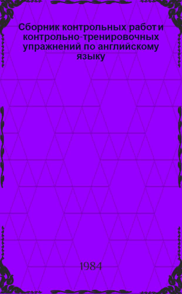 Сборник контрольных работ и контрольно-тренировочных упражнений по английскому языку : Пособие для студентов-заочников I-II курсов неяз. фак. пед. ин-тов