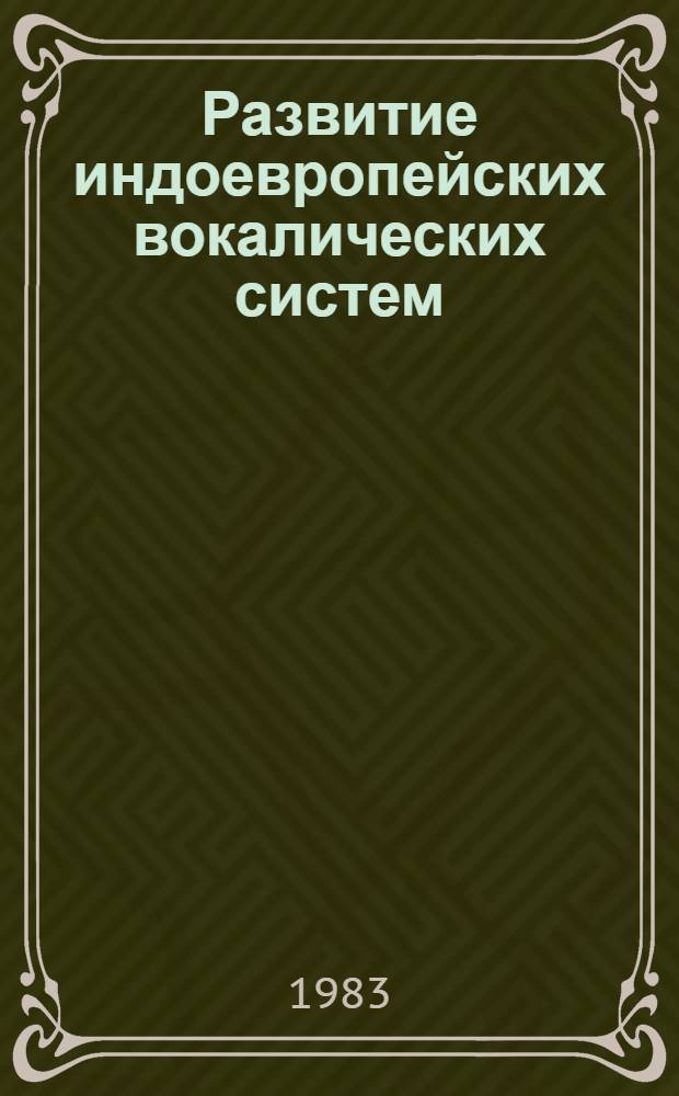 Развитие индоевропейских вокалических систем : Автореф. дис. на соиск. учен. степ. канд. филол. наук : (10.02.20)
