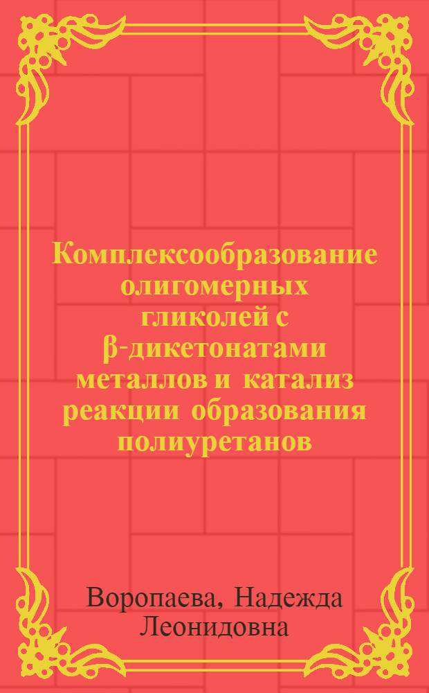 Комплексообразование олигомерных гликолей с β-дикетонатами металлов и катализ реакции образования полиуретанов : Автореф. дис. на соиск. учен. степ. канд. хим. наук : (02.00.06)
