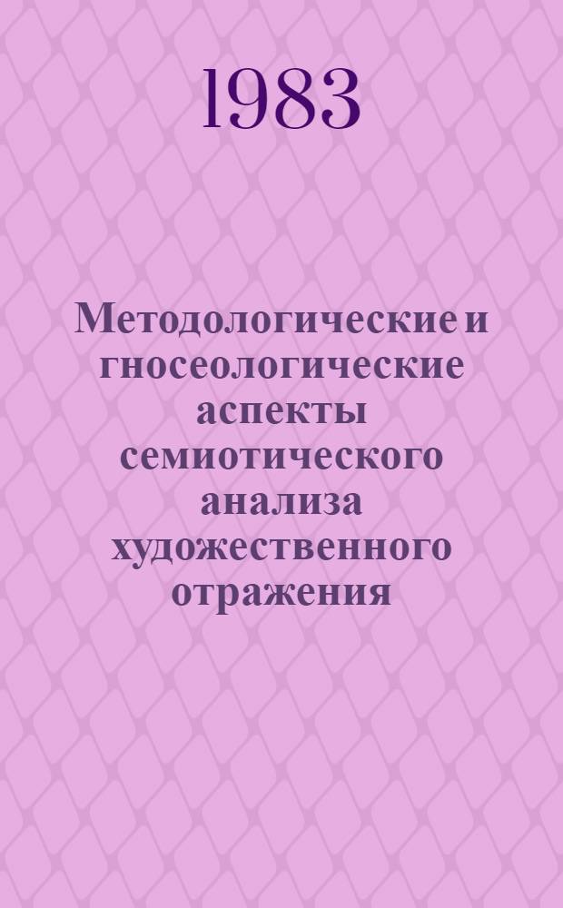 Методологические и гносеологические аспекты семиотического анализа художественного отражения : Автореф. дис. на соиск. учен. степ. канд. филос. наук : (09.00.01)