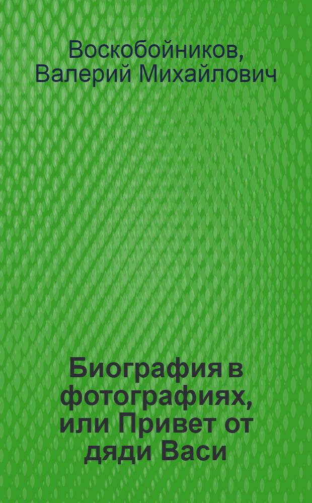 Биография в фотографиях, или Привет от дяди Васи : Докум. рассказ о В.Е. Рогачеве : Для мл. шк. возраста