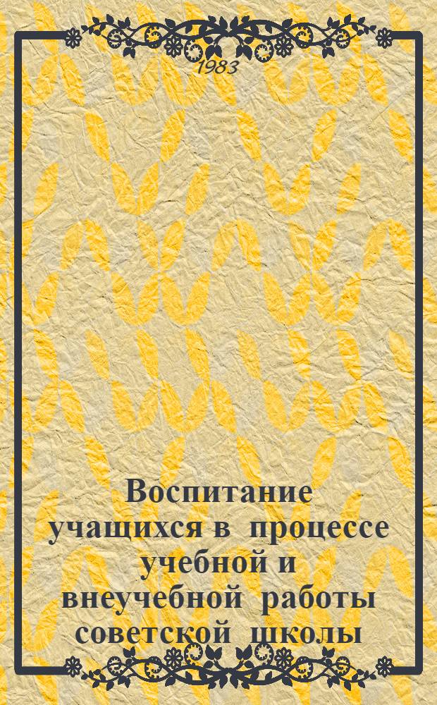 Воспитание учащихся в процессе учебной и внеучебной работы советской школы (1918-1941 гг.) : Межвуз. сб. науч. тр