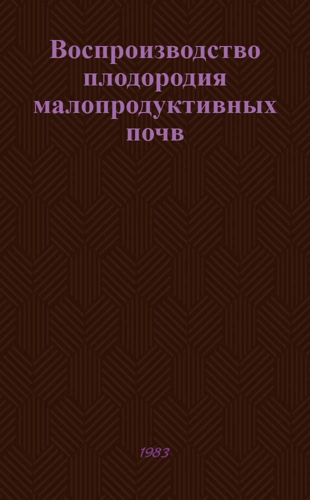 Воспроизводство плодородия малопродуктивных почв : Сб. ст.