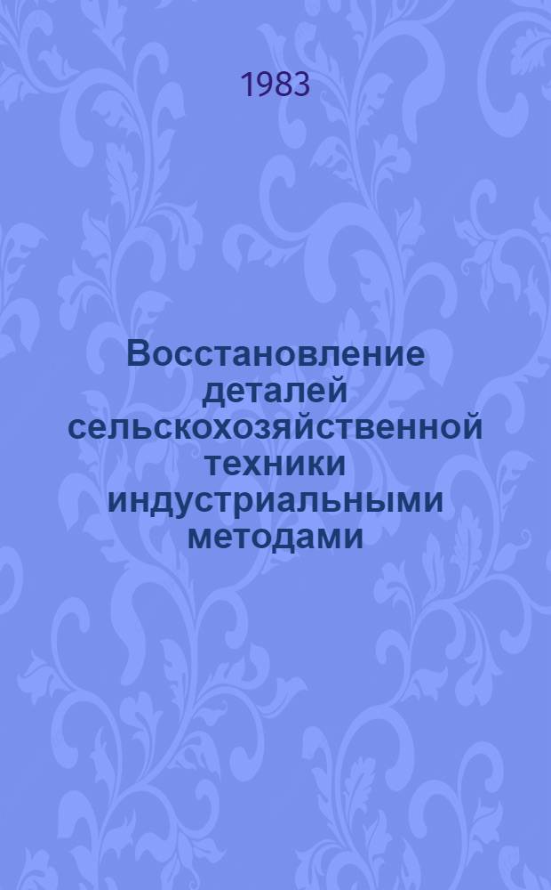 Восстановление деталей сельскохозяйственной техники индустриальными методами : Сб. науч. тр