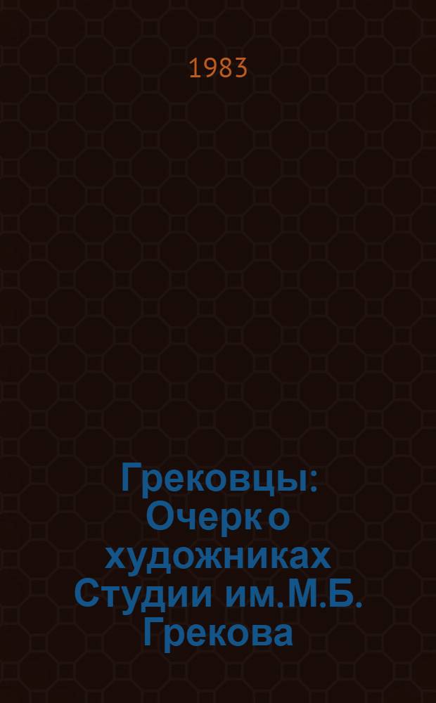 Грековцы : Очерк о художниках Студии им. М.Б. Грекова