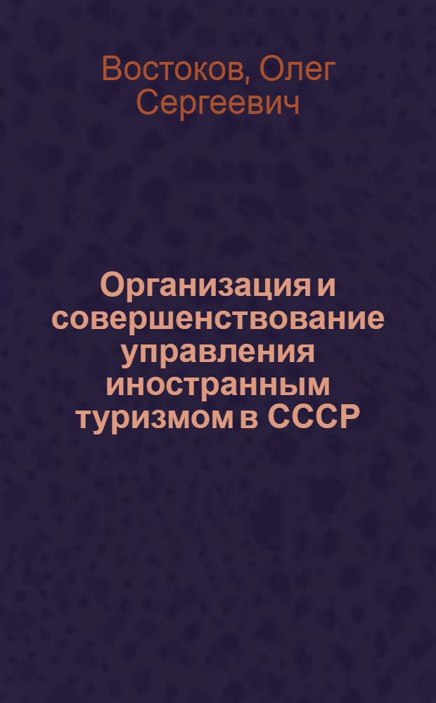 Организация и совершенствование управления иностранным туризмом в СССР : Автореф. дис. на соиск. учен. степ. к. э. н