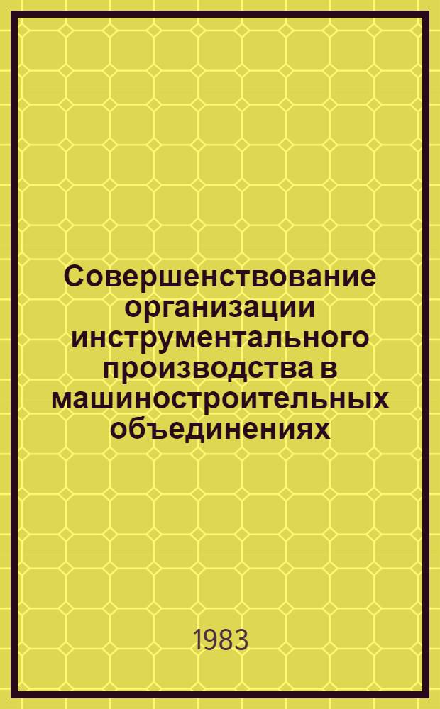 Совершенствование организации инструментального производства в машиностроительных объединениях : (На прим. об-ний тракт. и с.-х. машиностроения) : Автореф. дис. на соиск. учен. степ. канд. экон. наук : (08.00.05)