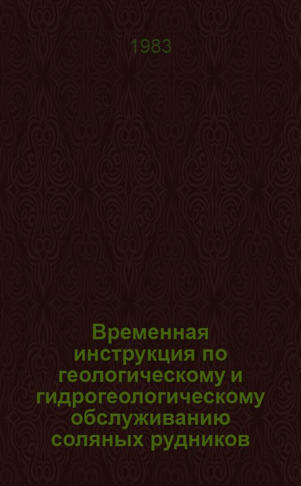 Временная инструкция по геологическому и гидрогеологическому обслуживанию соляных рудников : Утв. Упр. соляной пром-сти Минпищепрома СССР 17.12.82