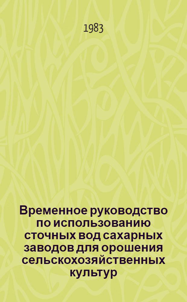 Временное руководство по использованию сточных вод сахарных заводов для орошения сельскохозяйственных культур : ВТР-П-34-82 : Утв. М-вом мелиорации и вод. хоз-ва СССР 03.08.82 : Срок введ. в действие 01.11.82