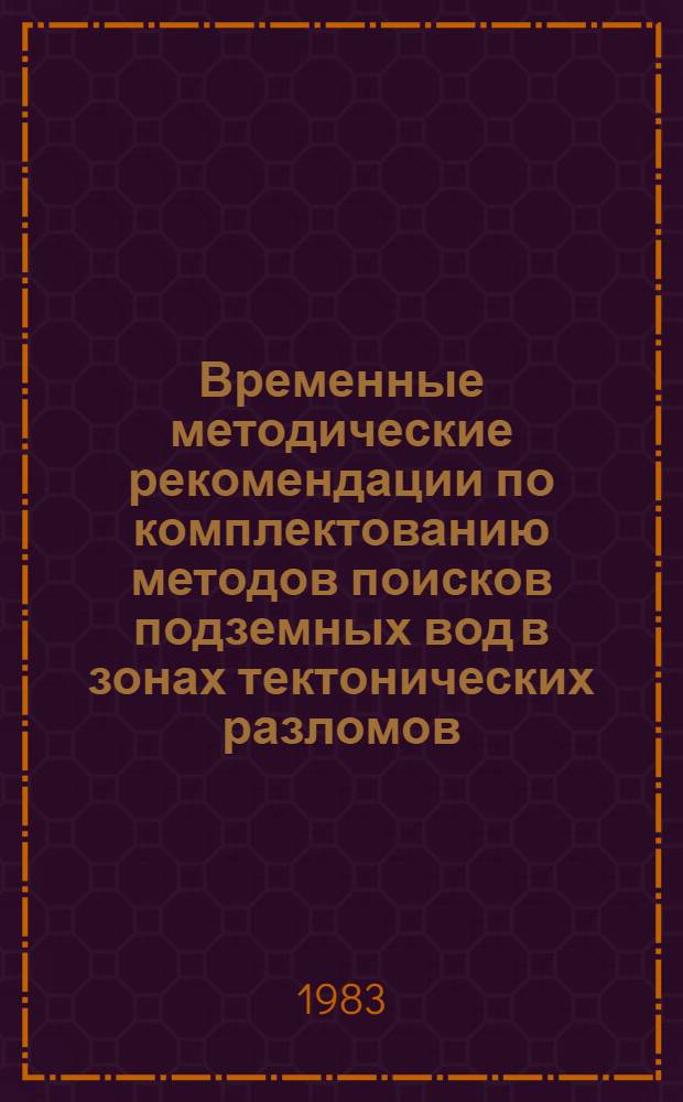 Временные методические рекомендации по комплектованию методов поисков подземных вод в зонах тектонических разломов (стадия детальных поисков)