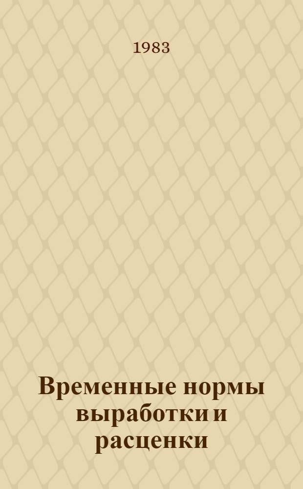 Временные нормы выработки и расценки (тарифы) на основные виды работ, выполняемые проектно-изыскательскими станциями химизации сельского хозяйства и лабораториями агрохимической службы : Утв. М-вом сел. хоз-ва СССР 04.07.83