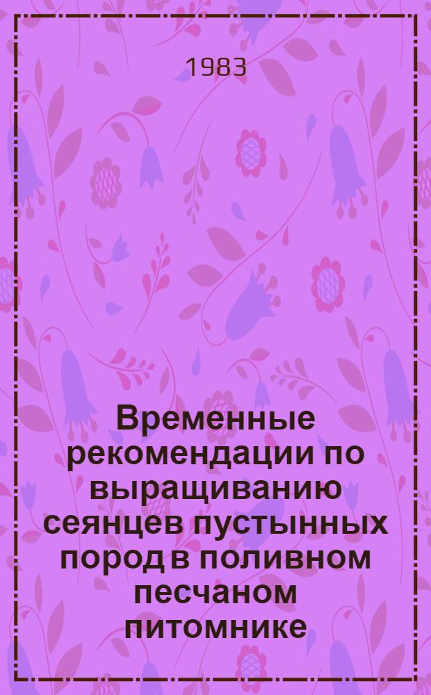 Временные рекомендации по выращиванию сеянцев пустынных пород в поливном песчаном питомнике