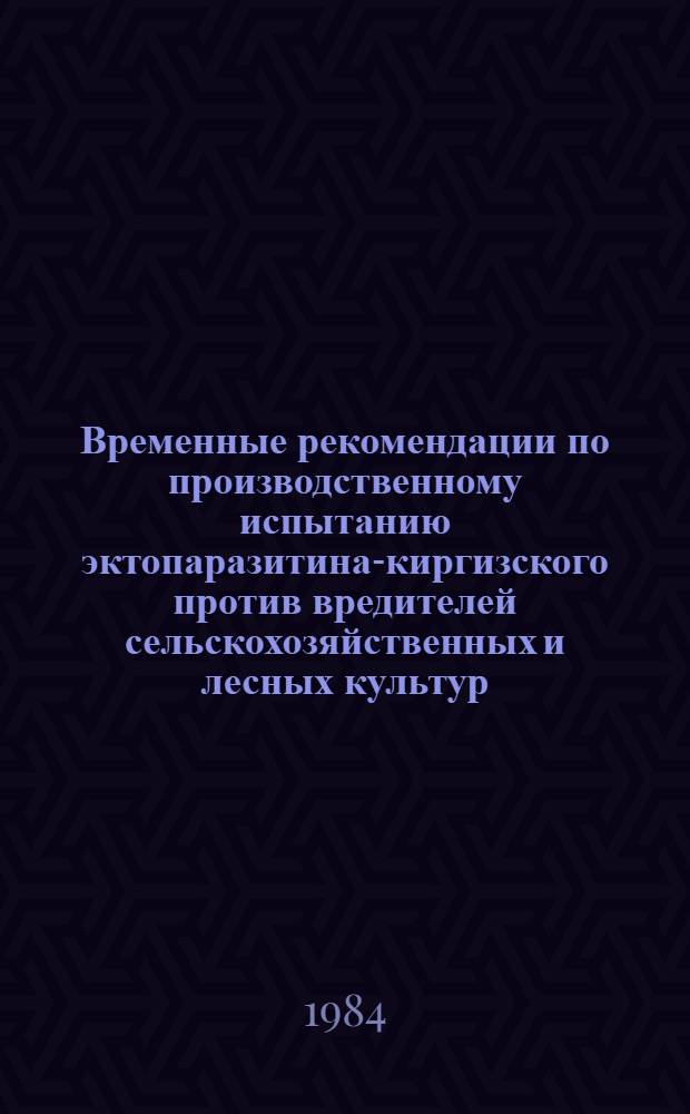 Временные рекомендации по производственному испытанию эктопаразитина-киргизского против вредителей сельскохозяйственных и лесных культур