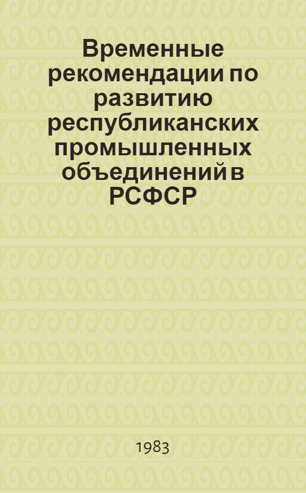 Временные рекомендации по развитию республиканских промышленных объединений в РСФСР