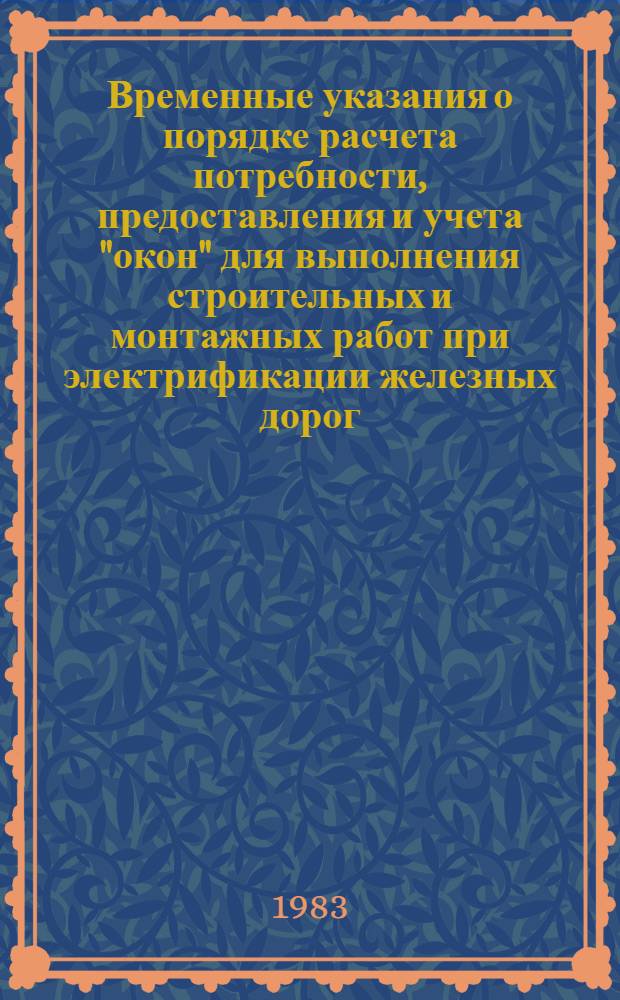 Временные указания о порядке расчета потребности, предоставления и учета "окон" для выполнения строительных и монтажных работ при электрификации железных дорог : Утв. М-вом трансп. стр-ва 30.06.83