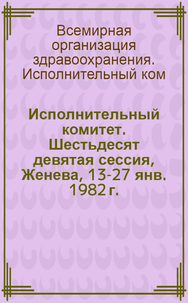 Исполнительный комитет. Шестьдесят девятая сессия, Женева, 13-27 янв. 1982 г. : Протоколы заседаний : ЕВ 69/1982/REC/2 : Перевод