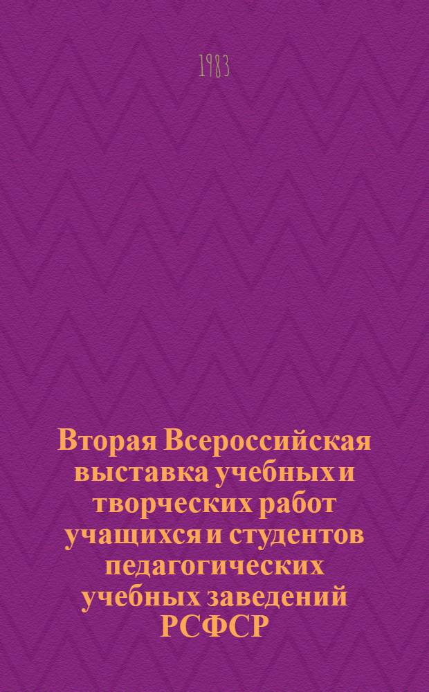 Вторая Всероссийская выставка учебных и творческих работ учащихся и студентов педагогических учебных заведений РСФСР : Кат. выставки