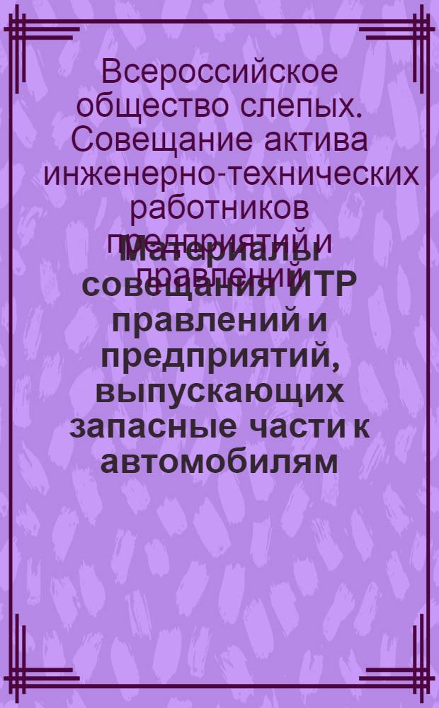 Материалы совещания ИТР правлений и предприятий, выпускающих запасные части к автомобилям, тракторам и сельхозмашинам